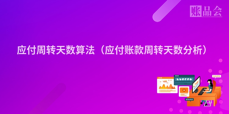 应付周转天数算法（应付账款周转天数分析）