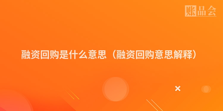融资回购是什么意思（融资回购意思解释）