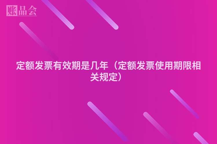 定额发票有效期是几年（定额发票使用期限相关规定）