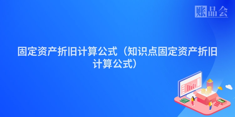 固定资产折旧计算公式（知识点固定资产折旧计算公式）