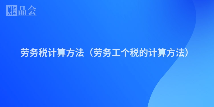 劳务税计算方法（劳务工个税的计算方法）