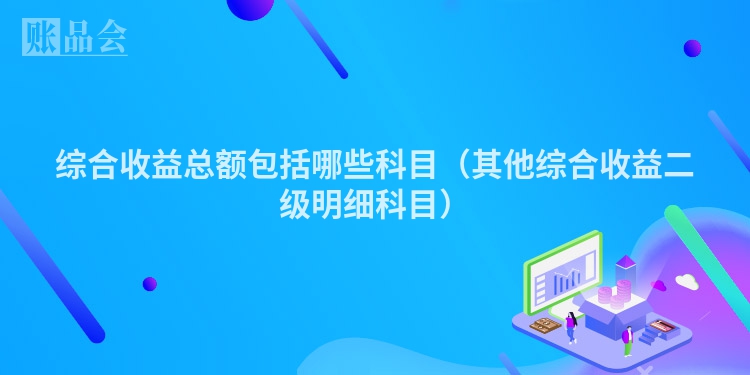 综合收益总额包括哪些科目（其他综合收益二级明细科目）