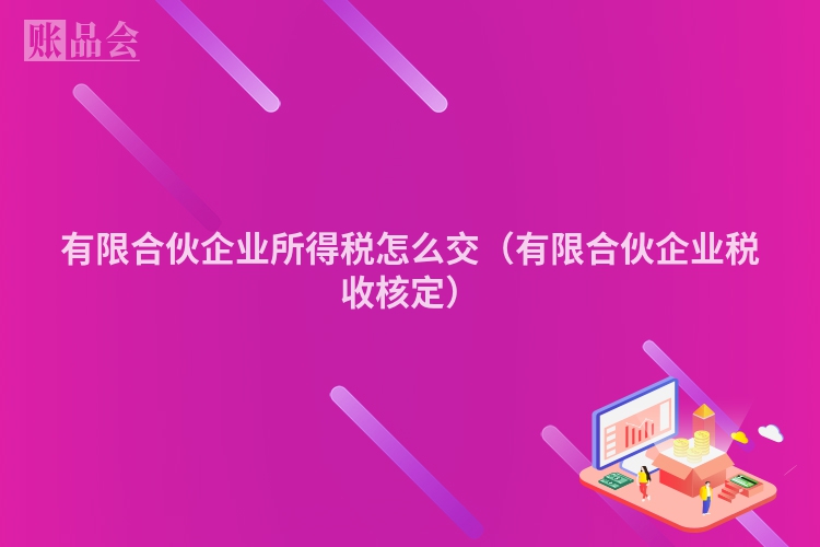有限合伙企业所得税怎么交（有限合伙企业税收核定）