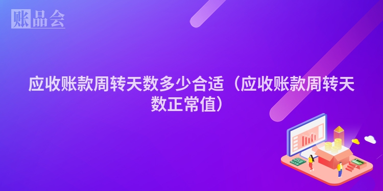 应收账款周转天数多少合适（应收账款周转天数正常值）