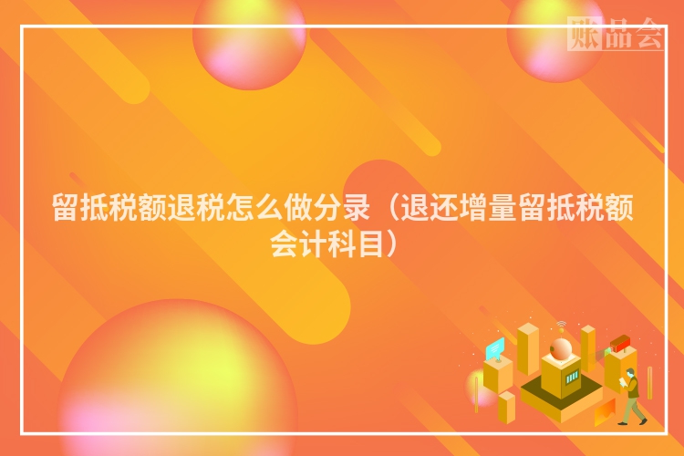 留抵税额退税怎么做分录（退还增量留抵税额会计科目）