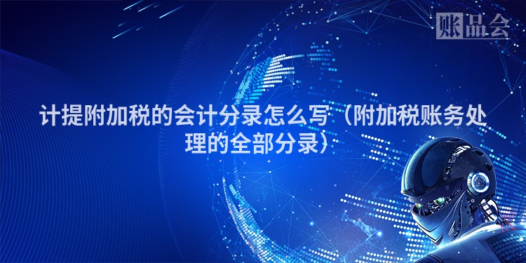 计提附加税的会计分录怎么写（附加税账务处理的全部分录）