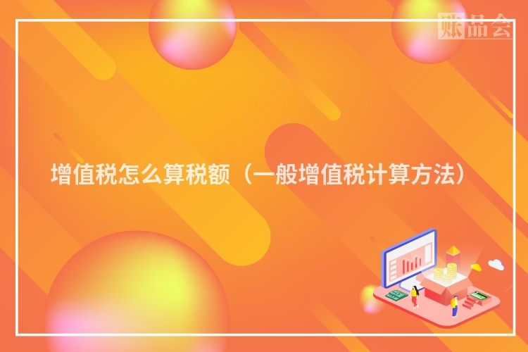 增值税怎么算税额（一般增值税计算方法）