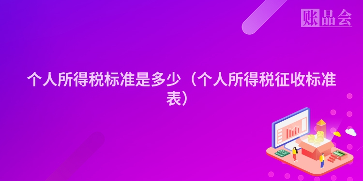 个人所得税标准是多少（个人所得税征收标准表）