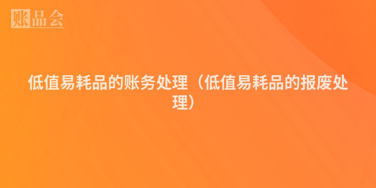 低值易耗品的账务处理（低值易耗品的报废处理）