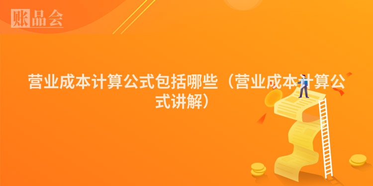 营业成本计算公式包括哪些（营业成本计算公式讲解）