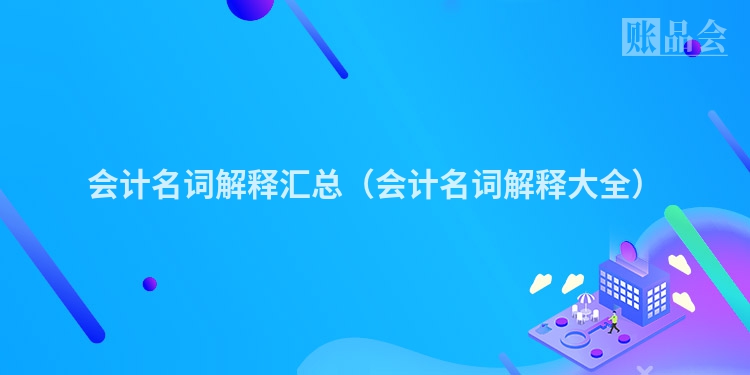 会计名词解释汇总（会计名词解释大全）