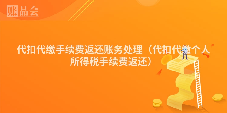 代扣代缴手续费返还账务处理（代扣代缴个人所得税手续费返还）