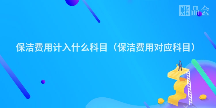 保洁费用计入什么科目（保洁费用对应科目）