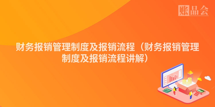 财务报销管理制度及报销流程（财务报销管理制度及报销流程讲解）