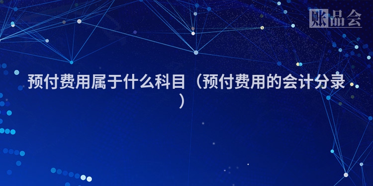 预付费用属于什么科目（预付费用的会计分录）