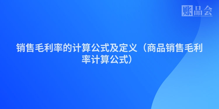 销售毛利率的计算公式及定义（商品销售毛利率计算公式）
