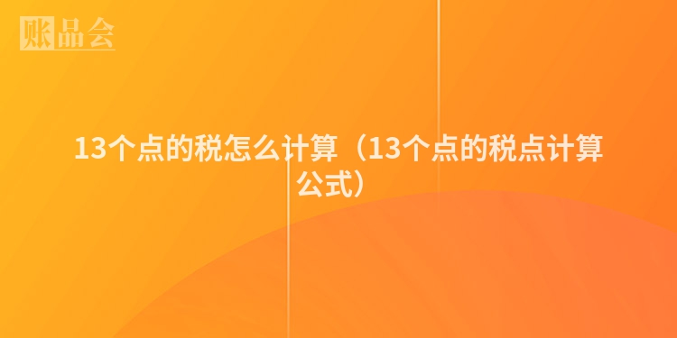13个点的税怎么计算（13个点的税点计算公式）