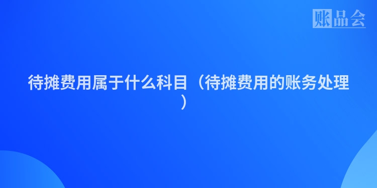 待摊费用属于什么科目（待摊费用的账务处理）
