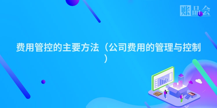 费用管控的主要方法（公司费用的管理与控制）