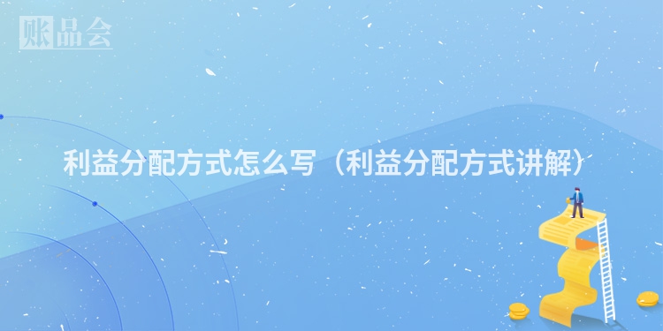 利益分配方式怎么写（利益分配方式讲解）