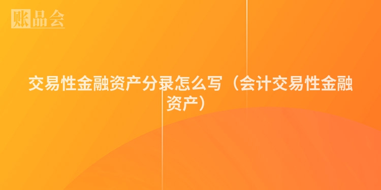 交易性金融资产分录怎么写（会计交易性金融资产）
