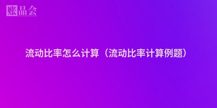 流动比率怎么计算（流动比率计算例题）