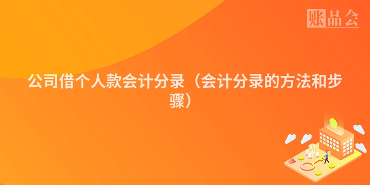 公司借个人款会计分录（会计分录的方法和步骤）