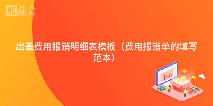 出差费用报销明细表模板（费用报销单的填写范本）