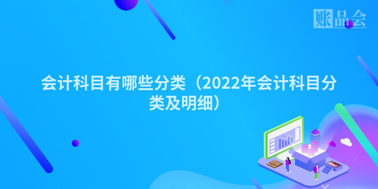 会计科目有哪些分类（2022年会计科目分类及明细）