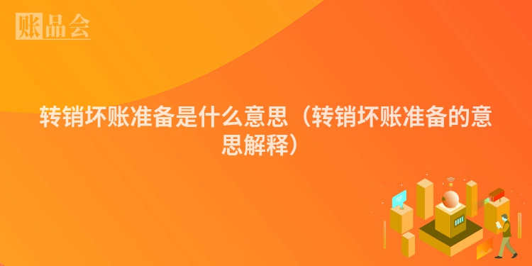 转销坏账准备是什么意思（转销坏账准备的意思解释）