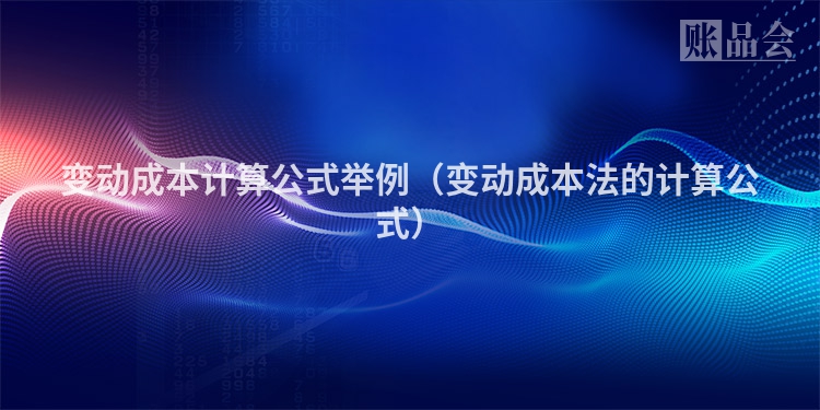 变动成本计算公式举例（变动成本法的计算公式）