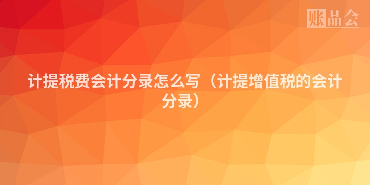 计提税费会计分录怎么写（计提增值税的会计分录）