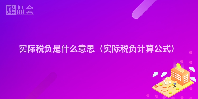 实际税负是什么意思（实际税负计算公式）