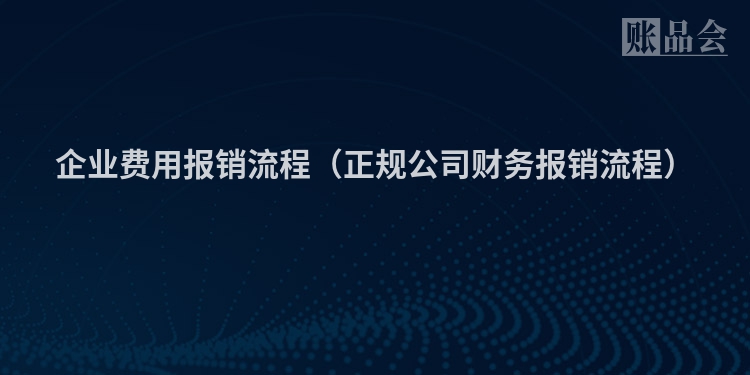 企业费用报销流程（正规公司财务报销流程）