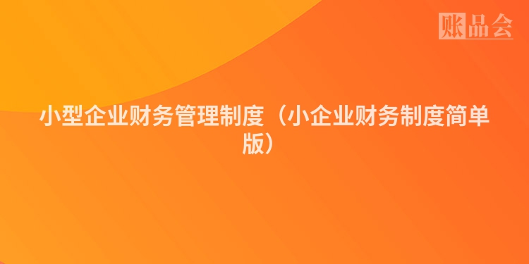 小型企业财务管理制度（小企业财务制度简单版）