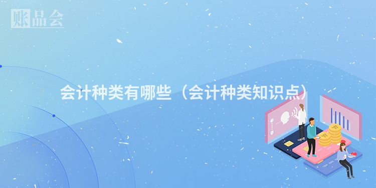 会计种类有哪些（会计种类知识点）