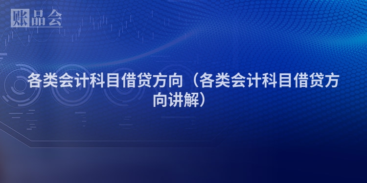 各类会计科目借贷方向（各类会计科目借贷方向讲解）