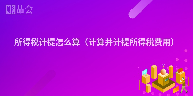 所得税计提怎么算（计算并计提所得税费用）