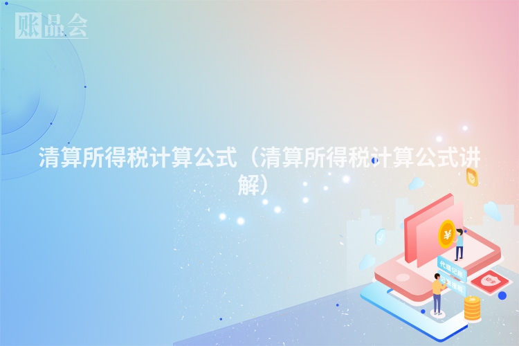 清算所得税计算公式（清算所得税计算公式讲解）
