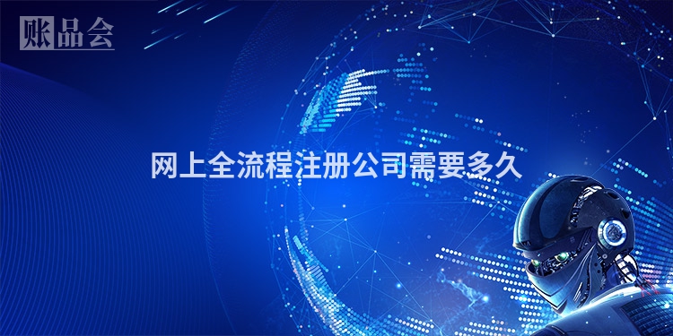 网上全流程注册公司需要多久
