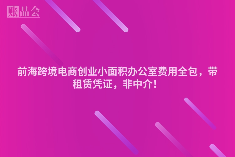 前海跨境电商创业小面积办公室费用全包，带租赁凭证，非中介！