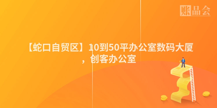 【蛇口自贸区】10到50平办公室数码大厦，创客办公室