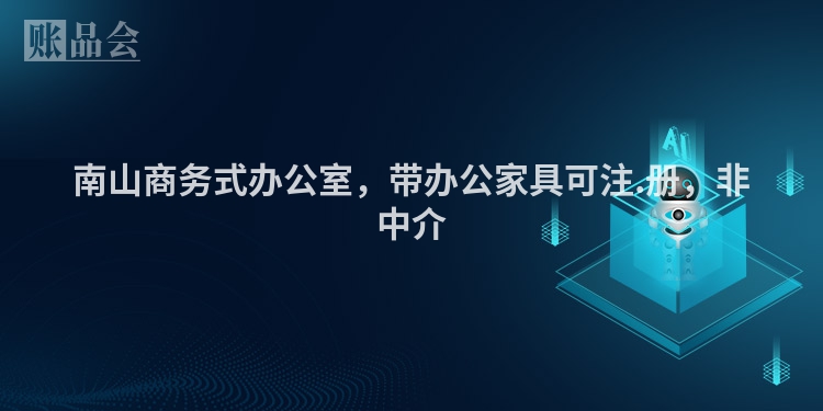 南山商务式办公室，带办公家具可注.册，非中介