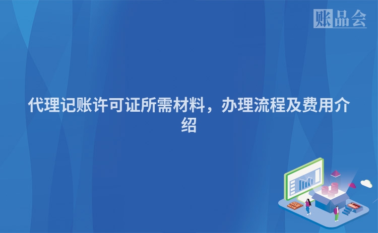 代理记账许可证所需材料，办理流程及费用介绍