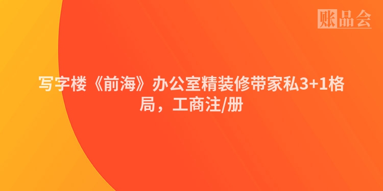 写字楼《前海》办公室精装修带家私3+1格局，工商注/册