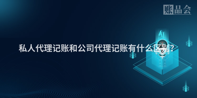私人代理记账和公司代理记账有什么区别？