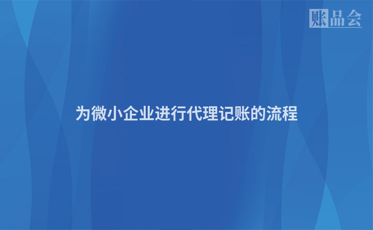 为微小企业进行代理记账的流程
