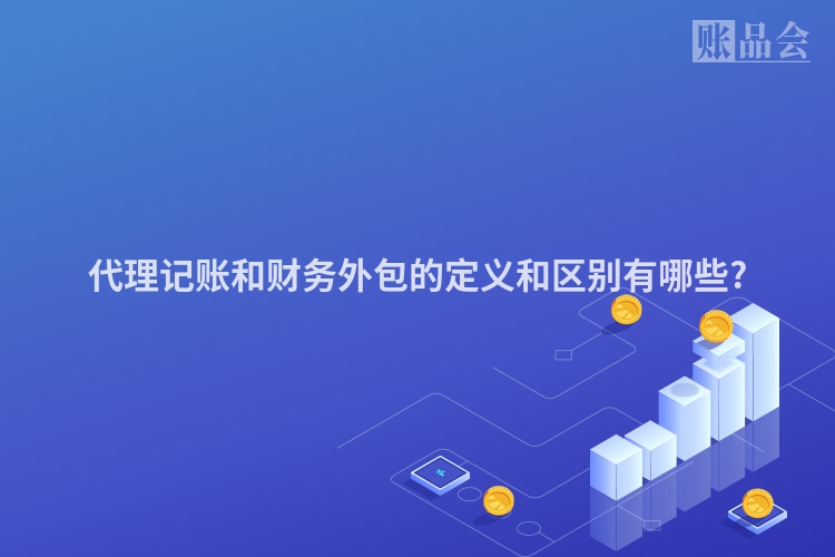代理记账和财务外包的定义和区别有哪些?