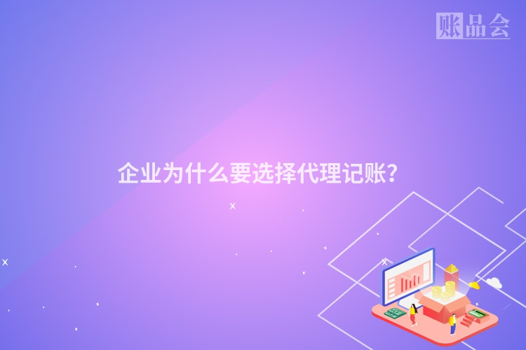 企业为什么要选择代理记账？