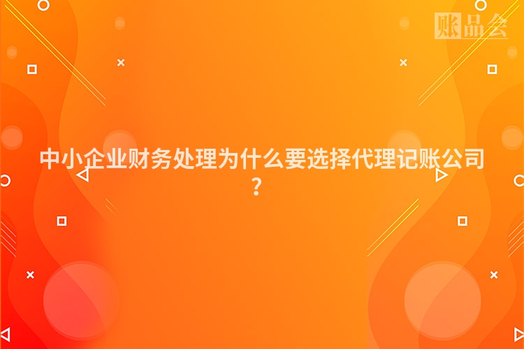 中小企业财务处理为什么要选择代理记账公司？